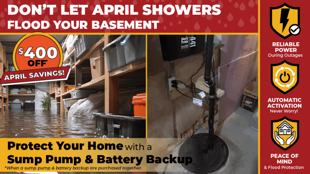 Protect your home with a sump pump and battery back up. Save $400 off when purchased together. April savings