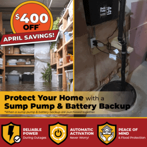Protect your home with a sump pump and battery back up. Save $400 off when purchased together. April savings
